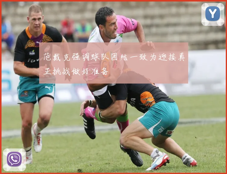 范戴克强调球队团结一致为迎接真正挑战做好准备