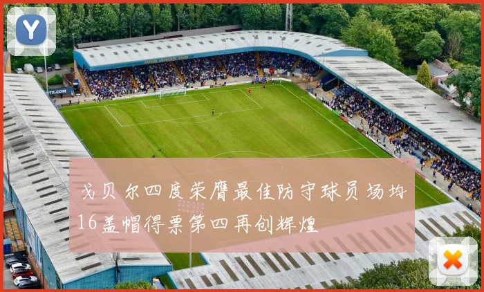 戈贝尔四度荣膺最佳防守球员场均16盖帽得票第四再创辉煌