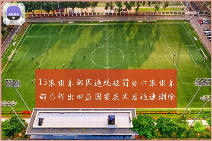 13家俱乐部因违规被罚分六家俱乐部已作出回应国安发文后迅速删除引发关注